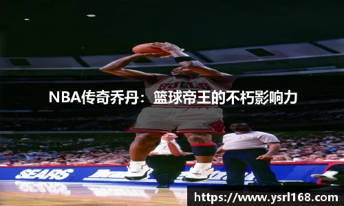 NBA传奇乔丹：篮球帝王的不朽影响力